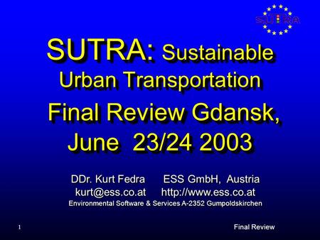 1 Final Review SUTRA: Sustainable Urban Transportation Final Review Gdansk, June 23/24 2003 DDr. Kurt Fedra ESS GmbH, Austria