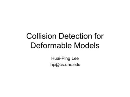 Collision Detection for Deformable Models Huai-Ping Lee