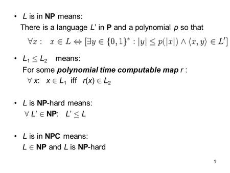 1 L is in NP means: There is a language L’ in P and a polynomial p so that L 1 · L 2 means: For some polynomial time computable map r : 8 x: x 2 L 1 iff.