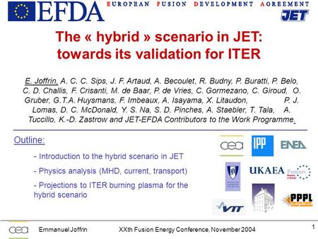 Emmanuel JoffrinXXth Fusion Energy Conference, November 2004 1 The « hybrid » scenario in JET: towards its validation for ITER E. Joffrin, A. C. C. Sips,