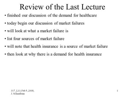 317_L13, Feb 5, 2008, J. Schaafsma 1 Review of the Last Lecture finished our discussion of the demand for healthcare today begin our discussion of market.