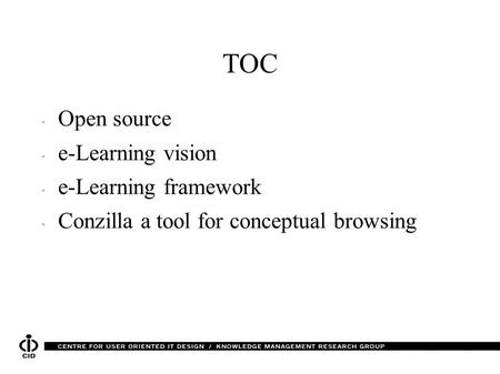 TOC  Open source  e-Learning vision  e-Learning framework  Conzilla a tool for conceptual browsing.
