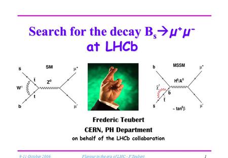 9-11 October 2006Flavour in the era of LHC - F.Teubert1 Search for the decay B s  µ + µ - at LHCb Frederic Teubert CERN, PH Department on behalf of the.