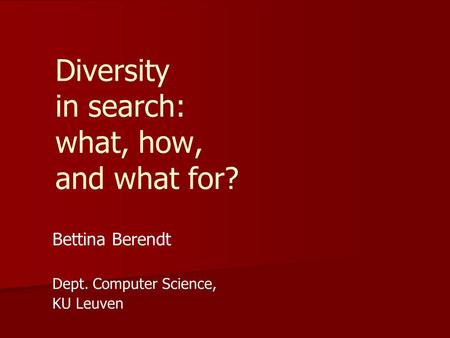 Diversity in search: what, how, and what for? Bettina Berendt Dept. Computer Science, KU Leuven.