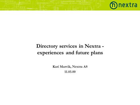 Directory services in Nextra - experiences and future plans Kari Marvik, Nextra AS 11.05.00.