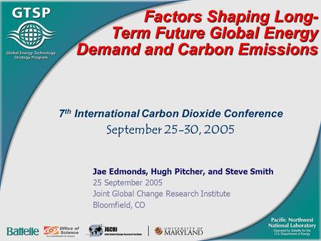 Factors Shaping Long- Term Future Global Energy Demand and Carbon Emissions 7 th International Carbon Dioxide Conference September 25-30, 2005 Jae Edmonds,