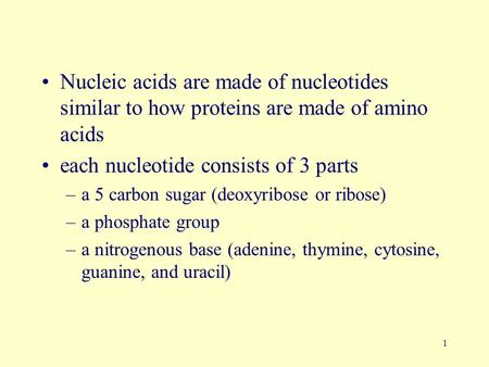 1 Nucleic acids are made of nucleotides similar to how proteins are made of amino acids each nucleotide consists of 3 parts –a 5 carbon sugar (deoxyribose.