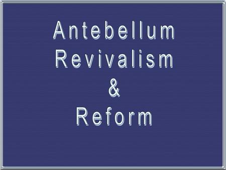 Antebellum Revivalism & Reform.