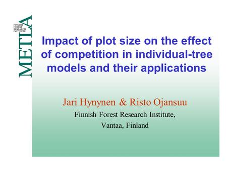 Impact of plot size on the effect of competition in individual-tree models and their applications Jari Hynynen & Risto Ojansuu Finnish Forest Research.