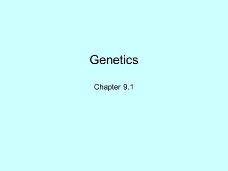 Genetics Chapter 9.1. Genetics Genetics - the study of genes and heredity.