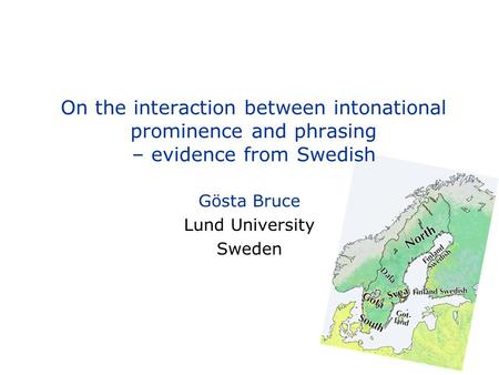 On the interaction between intonational prominence and phrasing – evidence from Swedish Gösta Bruce Lund University Sweden.