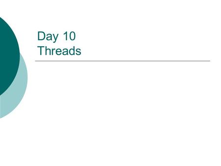 Day 10 Threads. Threads and Processes  Process is seen as two entities Unit of resource allocation (process or task) Unit of dispatch or scheduling (thread.