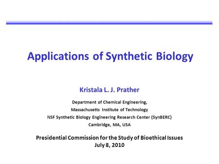 Applications of Synthetic Biology Kristala L. J. Prather Department of Chemical Engineering, Massachusetts Institute of Technology NSF Synthetic Biology.