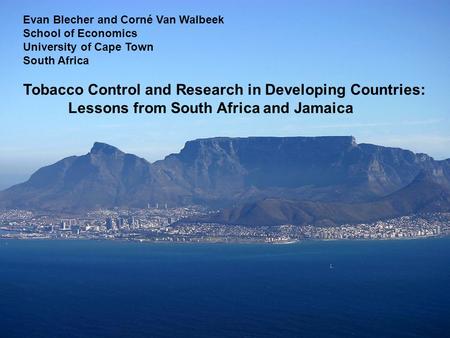 Evan Blecher and Corné Van Walbeek School of Economics University of Cape Town South Africa Tobacco Control and Research in Developing Countries: Lessons.