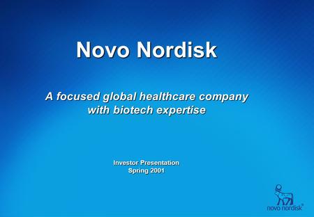 Novo Nordisk A focused global healthcare company with biotech expertise Investor Presentation Spring 2001.