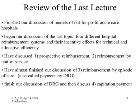 317_L33, April 4, 2008, J. Schaafsma 1 Review of the Last Lecture Finished our discussion of models of not-for-profit acute care hospitals began our discussion.