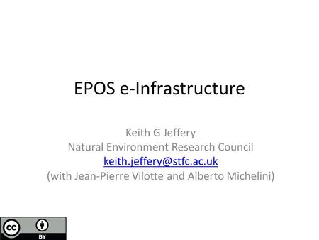 EPOS e-Infrastructure Keith G Jeffery Natural Environment Research Council (with Jean-Pierre Vilotte and Alberto Michelini)