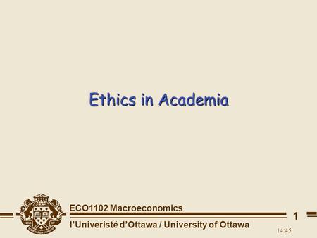 L’Univeristé d’Ottawa / University of Ottawa 14:47 ECO1102 Macroeconomics 1 Ethics in Academia.