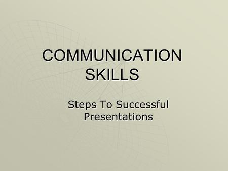 COMMUNICATION SKILLS Steps To Successful Presentations.