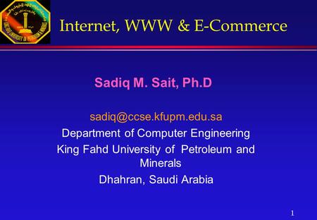 1 Internet, WWW & E-Commerce Sadiq M. Sait, Ph.D Department of Computer Engineering King Fahd University of Petroleum and Minerals.