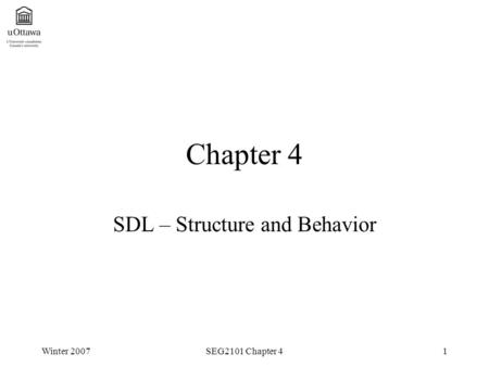 Winter 2007SEG2101 Chapter 41 Chapter 4 SDL – Structure and Behavior.