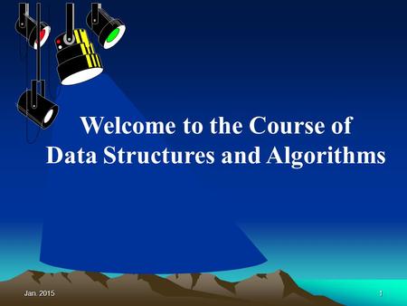Jan. 20151 Welcome to the Course of Data Structures and Algorithms.