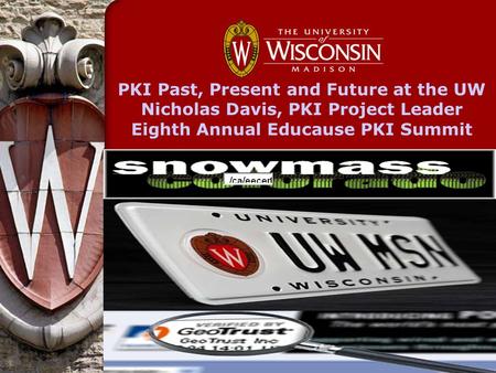 PKI Past, Present and Future at the UW Nicholas Davis, PKI Project Leader Eighth Annual Educause PKI Summit.