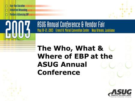 The Who, What & Where of EBP at the ASUG Annual Conference.