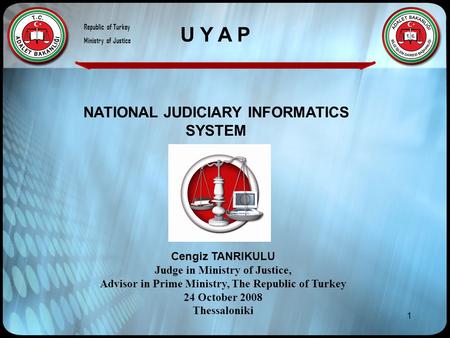 1 NATIONAL JUDICIARY INFORMATICS SYSTEM Cengiz TANRIKULU Judge in Ministry of Justice, Advisor in Prime Ministry, The Republic of Turkey 24 October 2008.