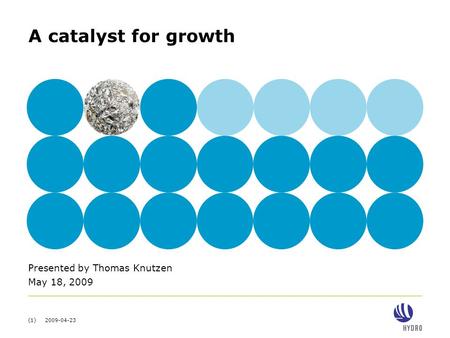(1) 2009-04-23 A catalyst for growth Presented by Thomas Knutzen May 18, 2009.