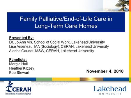 Family Palliative/End-of-Life Care in Long-Term Care Homes November 4, 2010 Presented By: Dr. Jo Ann Vis, School of Social Work, Lakehead University Lise.