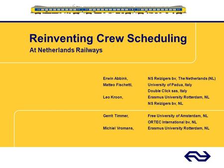 Reinventing Crew Scheduling At Netherlands Railways Erwin Abbink, NS Reizigers bv, The Netherlands (NL) Matteo Fischetti, University of Padua, Italy Double.