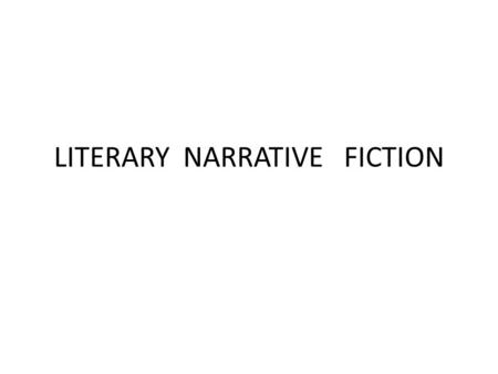 LITERARY NARRATIVE FICTION. Literary narrative fiction literature: art of language kinds of Iiterature: poetry, drama, narrative fiction prose: from Latin.