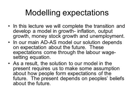 Modelling expectations In this lecture we will complete the transition and develop a model in growth- inflation, output growth, money stock growth and.