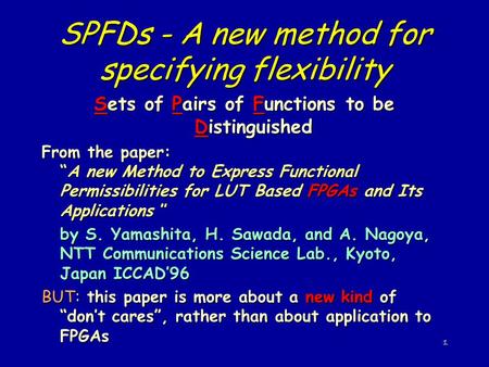 1 SPFDs - A new method for specifying flexibility Sets of Pairs of Functions to be Distinguished From the paper: “A new Method to Express Functional Permissibilities.