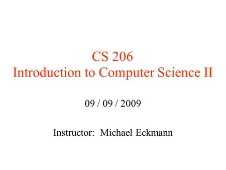 CS 206 Introduction to Computer Science II 09 / 09 / 2009 Instructor: Michael Eckmann.