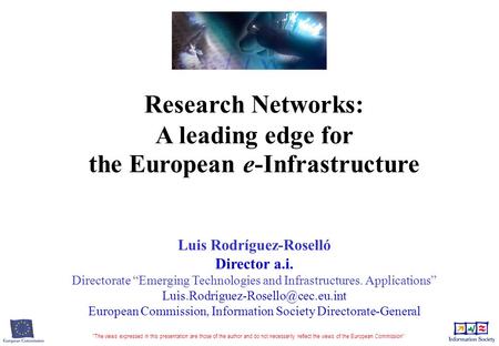 Research Networks: A leading edge for the European e-Infrastructure Luis Rodríguez-Roselló Director a.i. Directorate “Emerging Technologies and Infrastructures.