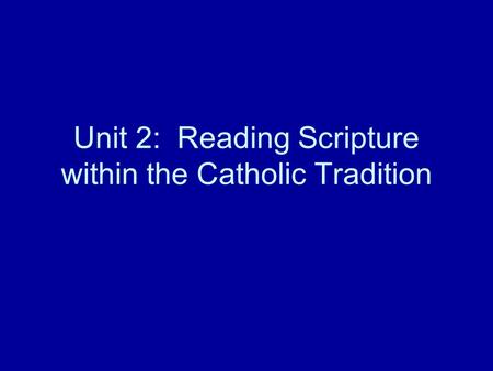 Unit 2: Reading Scripture within the Catholic Tradition.