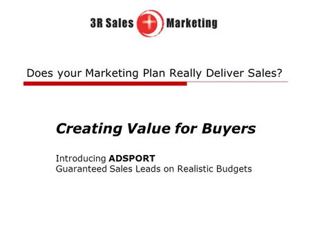 Does your Marketing Plan Really Deliver Sales? Creating Value for Buyers Introducing ADSPORT Guaranteed Sales Leads on Realistic Budgets.