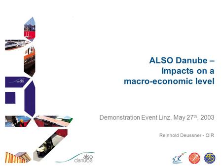 Demonstration Event Linz, May 27 th, 2003 Reinhold Deussner - OIR ALSO Danube – Impacts on a macro-economic level.