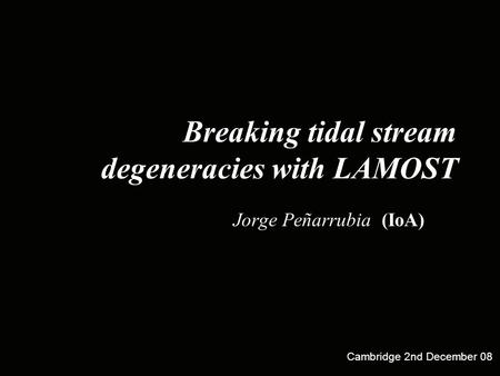 Breaking tidal stream degeneracies with LAMOST Jorge Peñarrubia (IoA) Cambridge 2nd December 08.