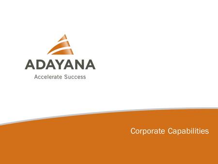1 Corporate Capabilities. Adayana was founded in 2001 to improve human capital performance Our clients come to Adayana to help improve their people’s.