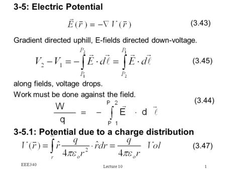 EEE340 Lecture 101 3-5: Electric Potential Gradient directed uphill, E-fields directed down-voltage. along fields, voltage drops. Work must be done against.