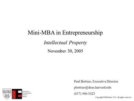 Copyright P.B.Bottino 2005. All rights reserved Paul Bottino, Executive Director (617) 496-3423 Mini-MBA in Entrepreneurship.