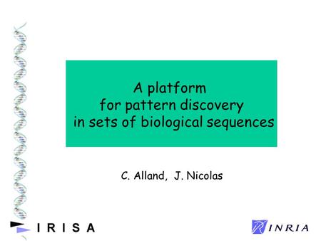 A platform for pattern discovery in sets of biological sequences C. Alland, J. Nicolas.