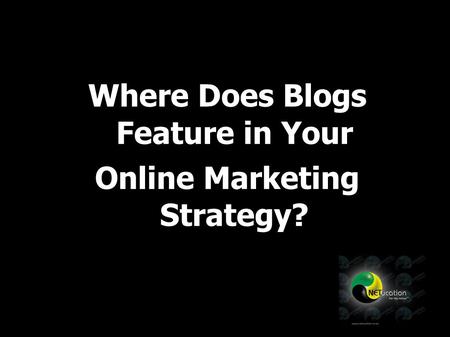 Where Does Blogs Feature in Your Online Marketing Strategy?