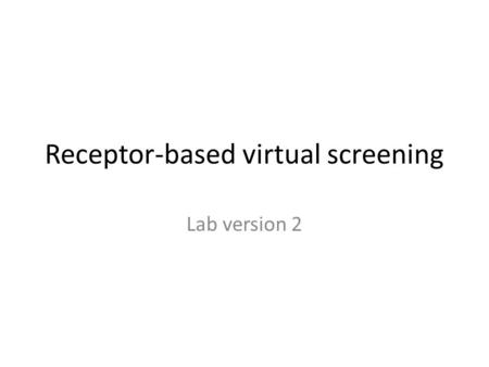 Receptor-based virtual screening Lab version 2. Virtual screening Goal: identify ligands that tightly bind to a protein Requirements: a computer database.