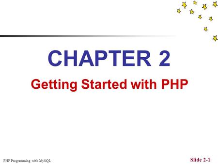 PHP Programming with MySQL Slide 2-1 CHAPTER 2 Getting Started with PHP.