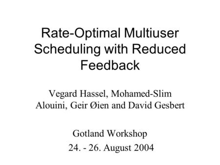 Rate-Optimal Multiuser Scheduling with Reduced Feedback Vegard Hassel, Mohamed-Slim Alouini, Geir Øien and David Gesbert Gotland Workshop 24. - 26. August.