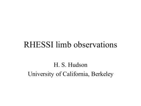 RHESSI limb observations H. S. Hudson University of California, Berkeley.
